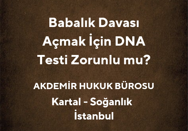 Babalık Davası Açmak İçin DNA Testi Zorunlu mu?